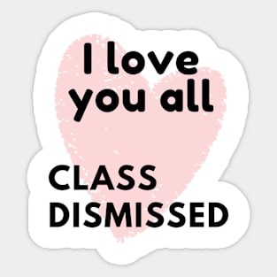 I love you all class dismissed Sticker